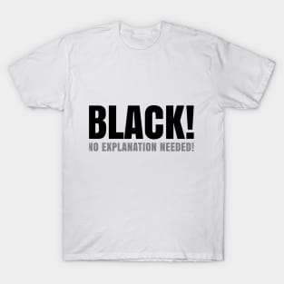 Black No Explanation Needed! T-Shirt